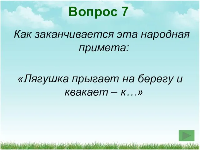 Как заканчивается эта народная примета: «Лягушка прыгает на берегу и квакает – к…» Вопрос 7