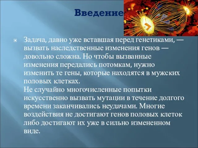 Введение Задача, давно уже вставшая перед генетиками, — вызвать наследственные изменения генов