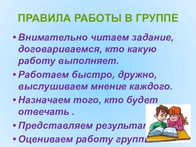 ПРАВИЛА РАБОТЫ В ГРУППЕ Внимательно читаем задание, договариваемся, кто какую работу выполняет.