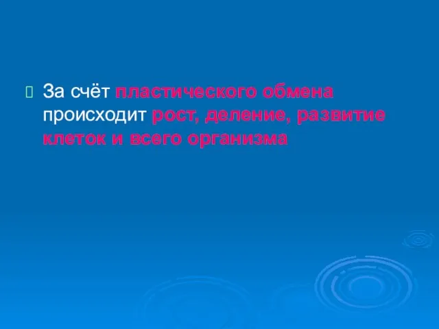 За счёт пластического обмена происходит рост, деление, развитие клеток и всего организма