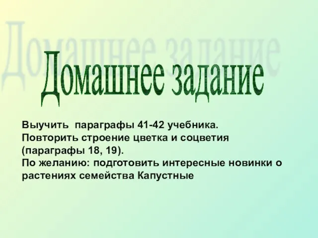 Домашнее задание Выучить параграфы 41-42 учебника. Повторить строение цветка и соцветия (параграфы