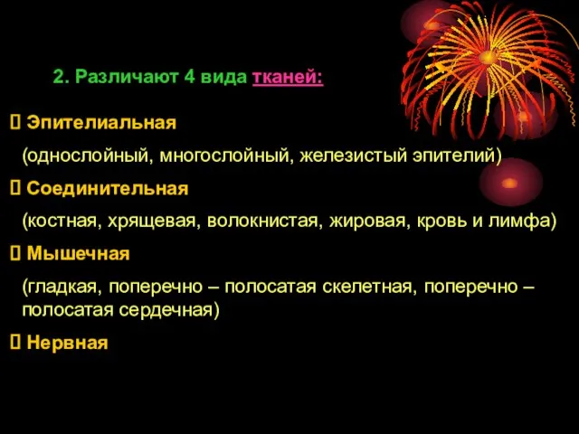 2. Различают 4 вида тканей: Эпителиальная (однослойный, многослойный, железистый эпителий) Соединительная (костная,