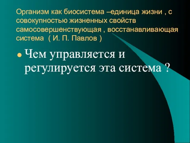 Организм как биосистема –единица жизни , с совокупностью жизненных свойств самосовершенствующая ,