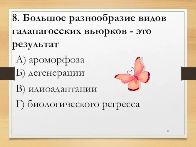 8. Большое разнообразие видов галапагосских вьюрков - это результат А) ароморфоза Б)