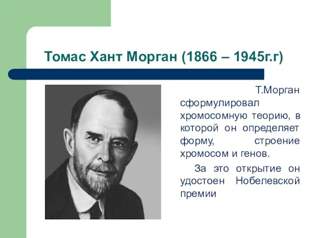 Томас Хант Морган (1866 – 1945г.г) Т.Морган сформулировал хромосомную теорию, в которой