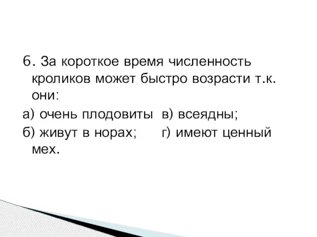 6. За короткое время численность кроликов может быстро возрасти т.к. они: а)