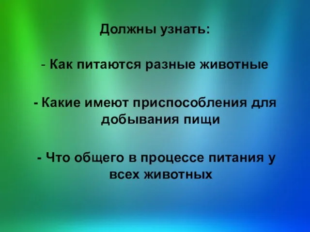 Должны узнать: - Как питаются разные животные - Какие имеют приспособления для