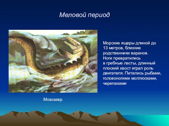 Меловой период Мозозавр Морские ящеры длиной до 13 метров, близкие родственники варанов.