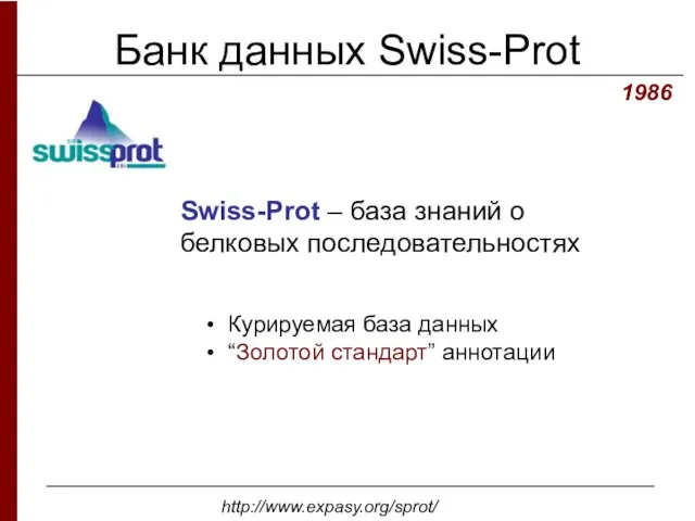 Банк данных Swiss-Prot 1986 Swiss-Prot – база знаний о белковых последовательностях http://www.expasy.org/sprot/