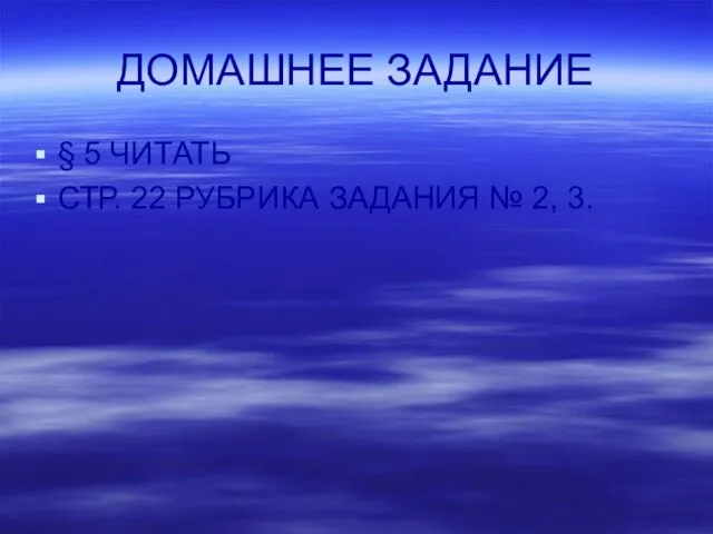 ДОМАШНЕЕ ЗАДАНИЕ § 5 ЧИТАТЬ СТР. 22 РУБРИКА ЗАДАНИЯ № 2, 3.