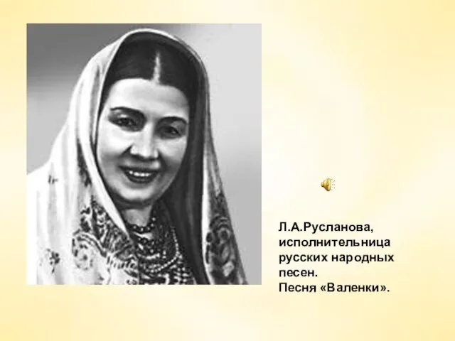 Л.А.Русланова, исполнительница русских народных песен. Песня «Валенки».