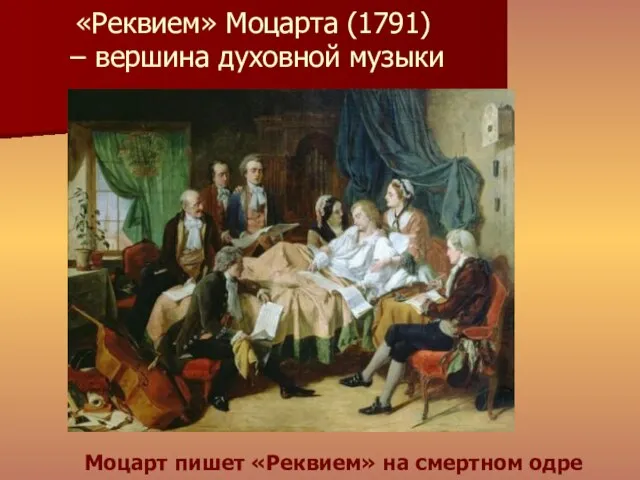 «Реквием» Моцарта (1791) – вершина духовной музыки Моцарт пишет «Реквием» на смертном одре