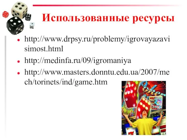 Использованные ресурсы http://www.drpsy.ru/problemy/igrovayazavisimost.html http://medinfa.ru/09/igromaniya http://www.masters.donntu.edu.ua/2007/mech/torinets/ind/game.htm