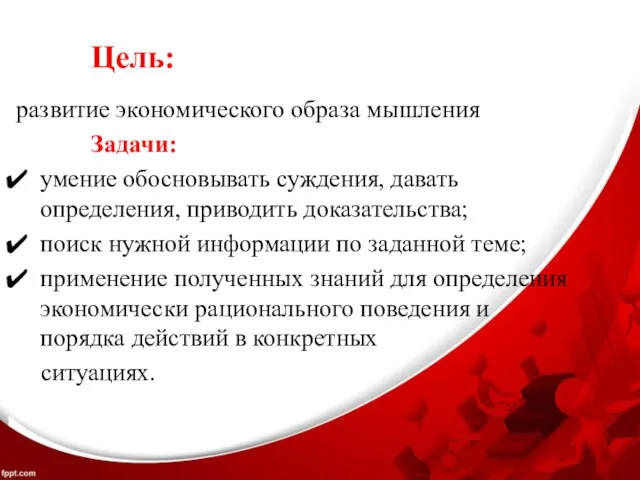 Цель: развитие экономического образа мышления Задачи: умение обосновывать суждения, давать определения, приводить