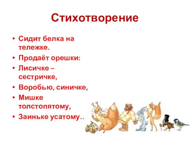 Стихотворение Сидит белка на тележке. Продаёт орешки: Лисичке – сестричке, Воробью, синичке, Мишке толстопятому, Заиньке усатому…