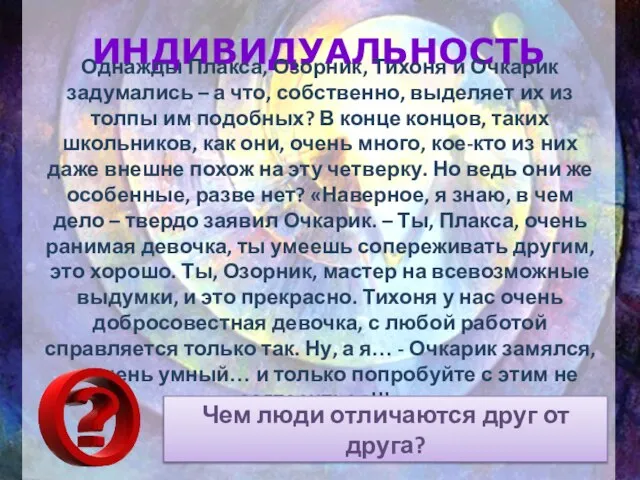 ИНДИВИДУАЛЬНОСТЬ Однажды Плакса, Озорник, Тихоня и Очкарик задумались – а что, собственно,