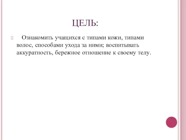 ЦЕЛЬ: Ознакомить учащихся с типами кожи, типами волос, способами ухода за ними;