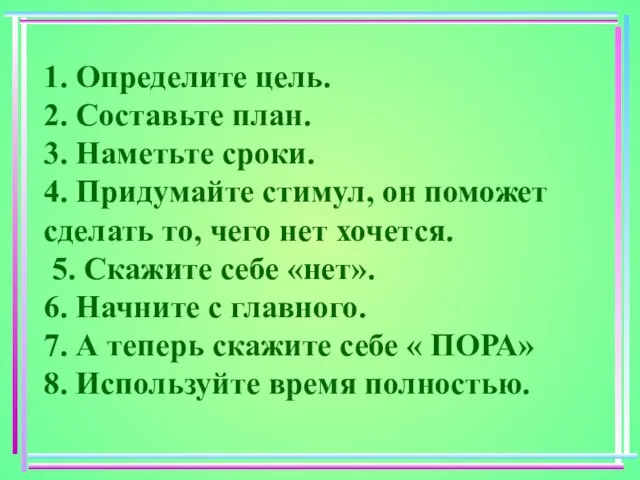 1. Определите цель. 2. Составьте план. 3. Наметьте сроки. 4. Придумайте стимул,