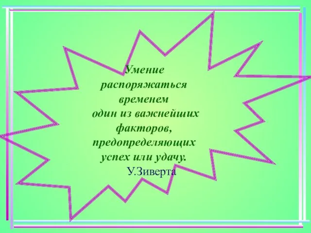 Умение распоряжаться временем один из важнейших факторов, предопределяющих успех или удачу. У.Зиверта