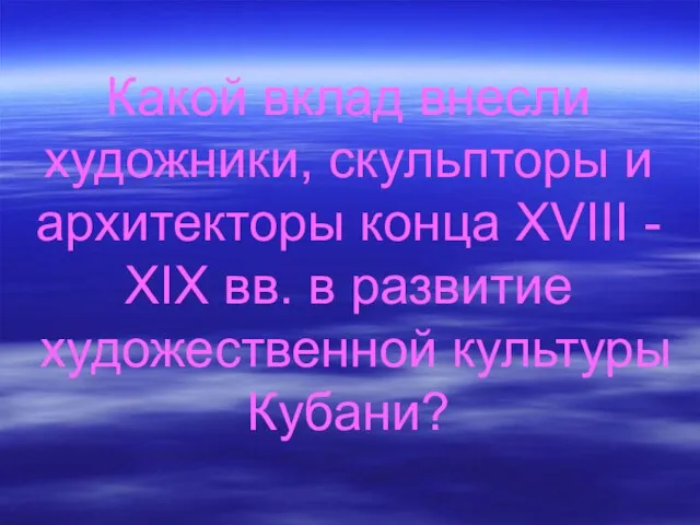 Какой вклад внесли художники, скульпторы и архитекторы конца XVIII - XIX вв.