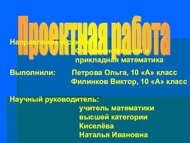 Проектная работа Направление и секция: Фундаментальная и прикладная математика Выполнили: Петрова Ольга,