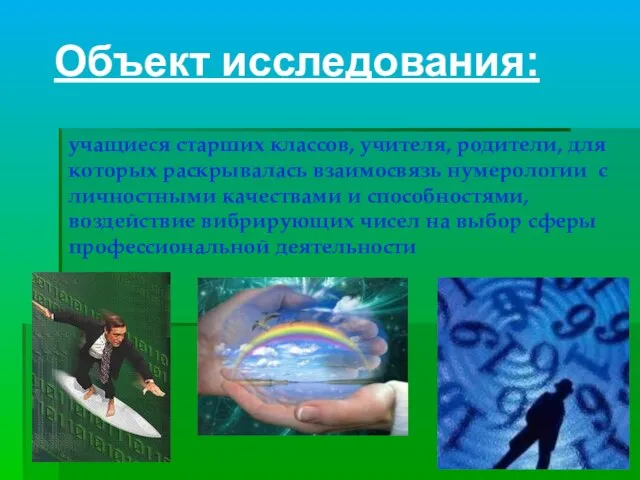 Объект исследования: учащиеся старших классов, учителя, родители, для которых раскрывалась взаимосвязь нумерологии