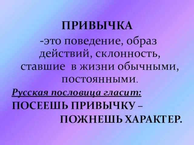 ПРИВЫЧКА -это поведение, образ действий, склонность, ставшие в жизни обычными, постоянными. Русская