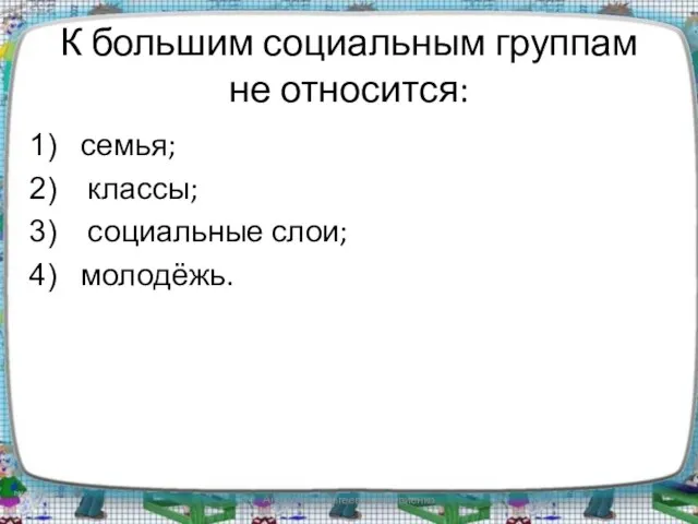 К большим социальным группам не относится: семья; классы; социальные слои; молодёжь. Антонина Сергеевна Матвиенко