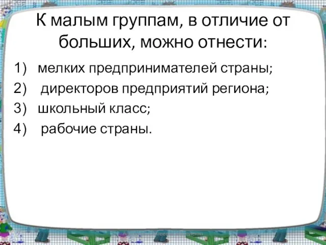 К малым группам, в отличие от больших, можно отнести: мелких предпринимателей страны;