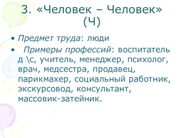 3. «Человек – Человек» (Ч) Предмет труда: люди Примеры профессий: воспитатель д