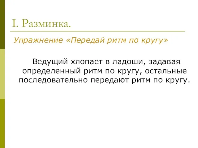 I. Разминка. Упражнение «Передай ритм по кругу» Ведущий хлопает в ладоши, задавая