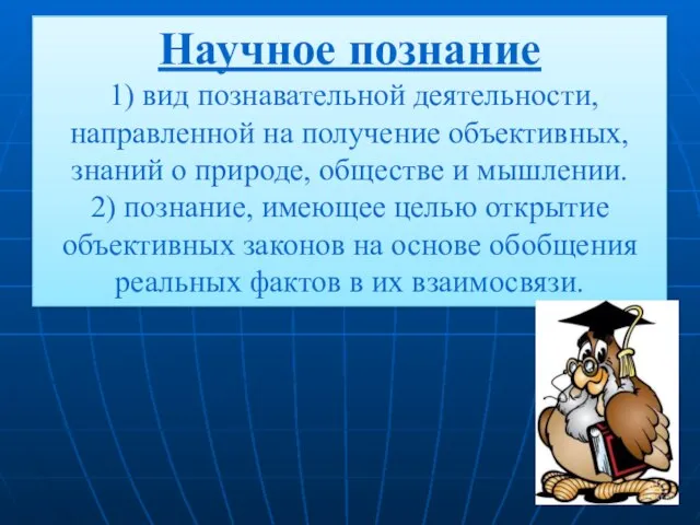 Научное познание 1) вид познавательной деятельности, направленной на получение объективных, знаний о