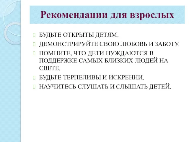 Рекомендации для взрослых БУДЬТЕ ОТКРЫТЫ ДЕТЯМ. ДЕМОНСТРИРУЙТЕ СВОЮ ЛЮБОВЬ И ЗАБОТУ. ПОМНИТЕ,