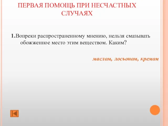 ПЕРВАЯ ПОМОЩЬ ПРИ НЕСЧАСТНЫХ СЛУЧАЯХ 1.Вопреки распространенному мнению, нельзя смазывать обожженное место