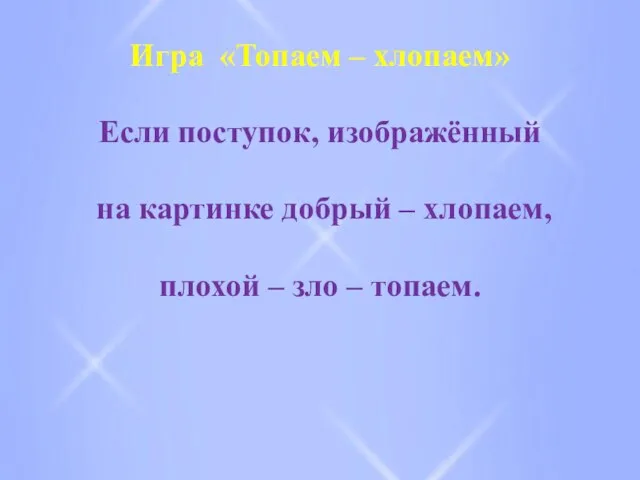 Игра «Топаем – хлопаем» Если поступок, изображённый на картинке добрый – хлопаем,