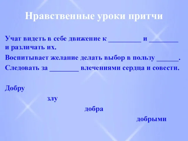 Нравственные уроки притчи Учат видеть в себе движение к _________ и ________