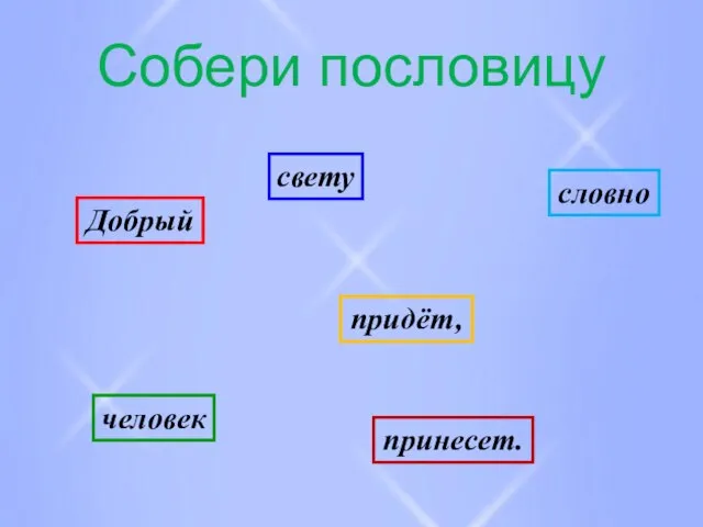 Собери пословицу Добрый свету человек придёт, принесет. словно