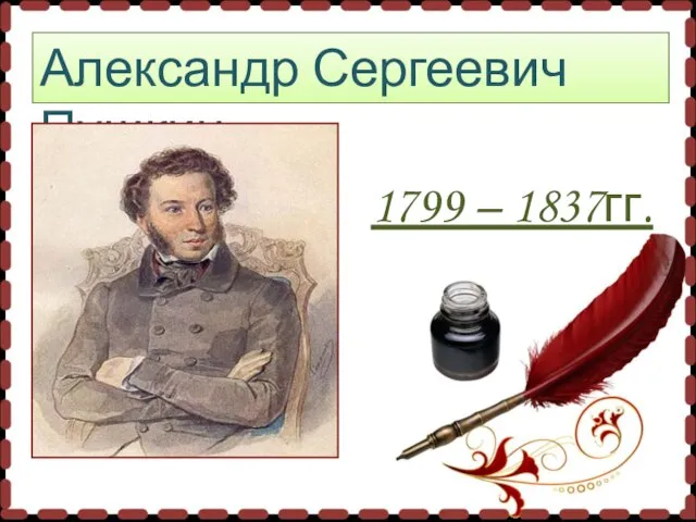 Александр Сергеевич Пушкин 1799 – 1837гг.
