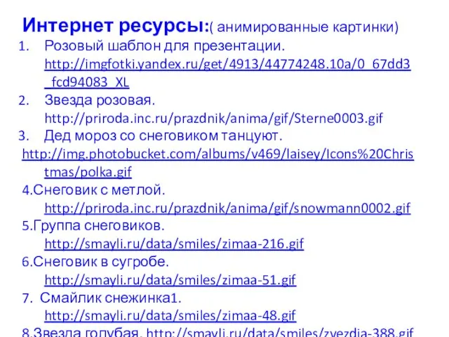 Интернет ресурсы:( анимированные картинки) Розовый шаблон для презентации. http://imgfotki.yandex.ru/get/4913/44774248.10a/0_67dd3_fcd94083_XL Звезда розовая. http://priroda.inc.ru/prazdnik/anima/gif/Sterne0003.gif