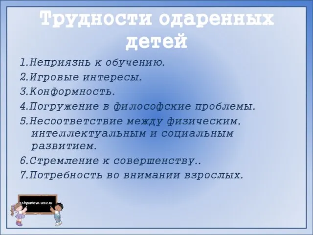 Трудности одаренных детей 1.Неприязнь к обучению. 2.Игровые интересы. 3.Конформность. 4.Погружение в философские