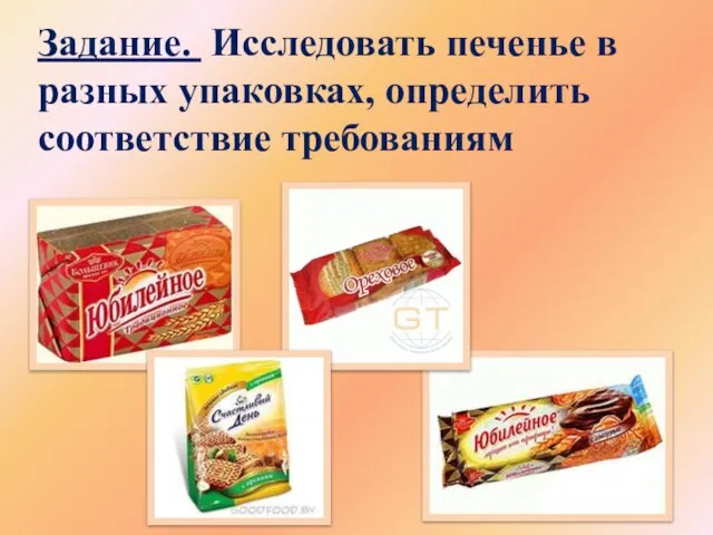 Задание. Исследовать печенье в разных упаковках, определить соответствие требованиям