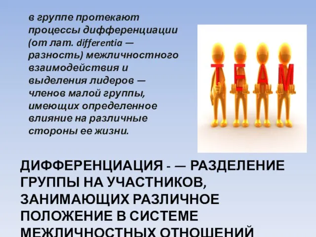 ДИФФЕРЕНЦИАЦИЯ - — РАЗДЕЛЕНИЕ ГРУППЫ НА УЧАСТНИКОВ, ЗАНИМАЮЩИХ РАЗЛИЧНОЕ ПОЛОЖЕНИЕ В СИСТЕМЕ