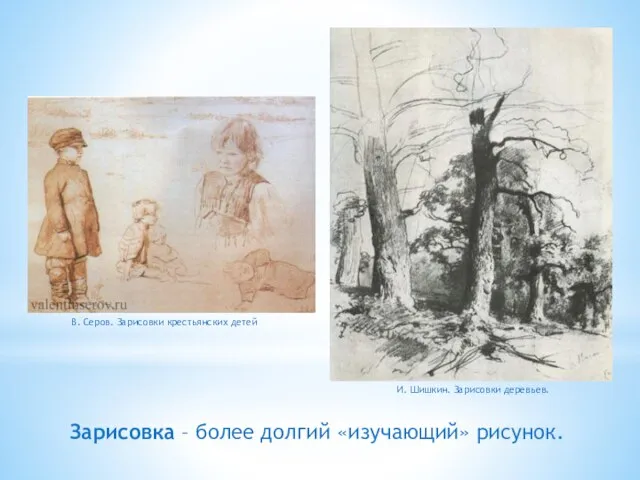Зарисовка – более долгий «изучающий» рисунок. В. Серов. Зарисовки крестьянских детей И. Шишкин. Зарисовки деревьев.