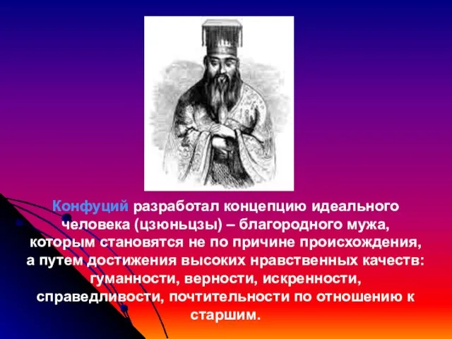 Конфуций разработал концепцию идеального человека (цзюньцзы) – благородного мужа, которым становятся не