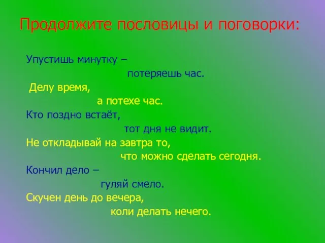 Продолжите пословицы и поговорки: Упустишь минутку – потеряешь час. Делу время, а