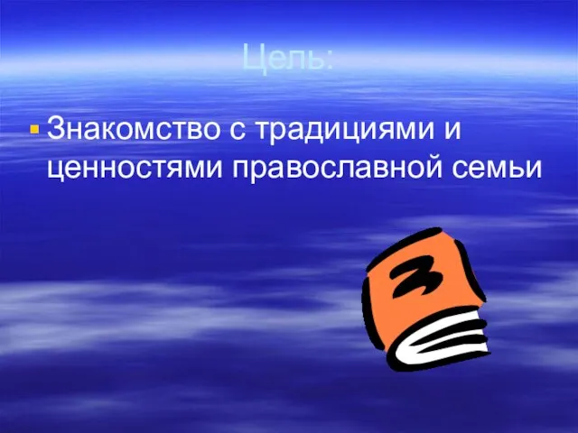 Цель: Знакомство с традициями и ценностями православной семьи