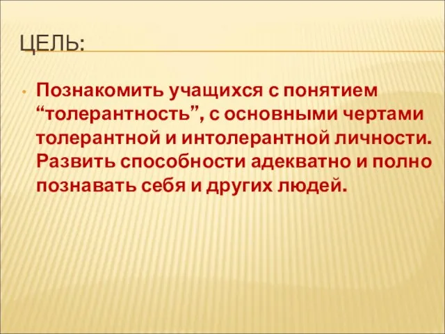 ЦЕЛЬ: Познакомить учащихся с понятием “толерантность”, с основными чертами толерантной и интолерантной