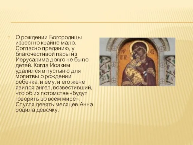 О рождении Богородицы известно крайне мало. Согласно преданию, у благочестивой пары из