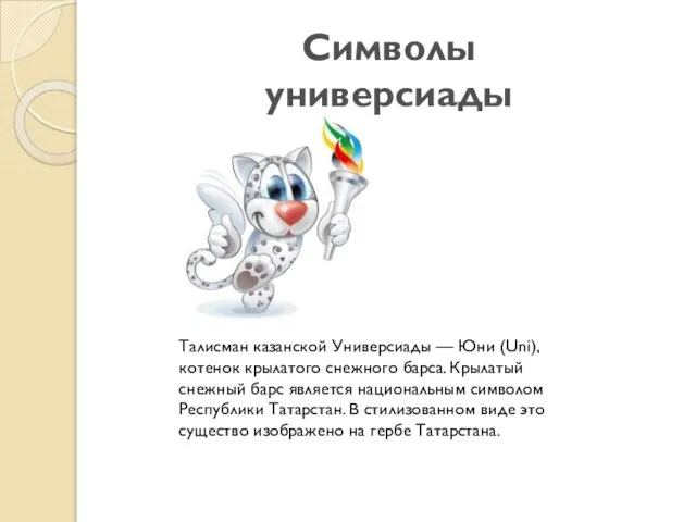 Символы универсиады Талисман казанской Универсиады — Юни (Uni), котенок крылатого снежного барса.