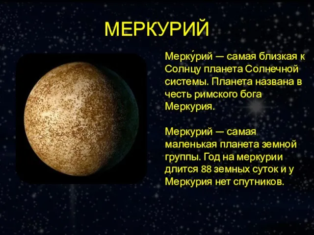 МЕРКУРИЙ Мерку́рий — самая близкая к Солнцу планета Солнечной системы. Планета названа